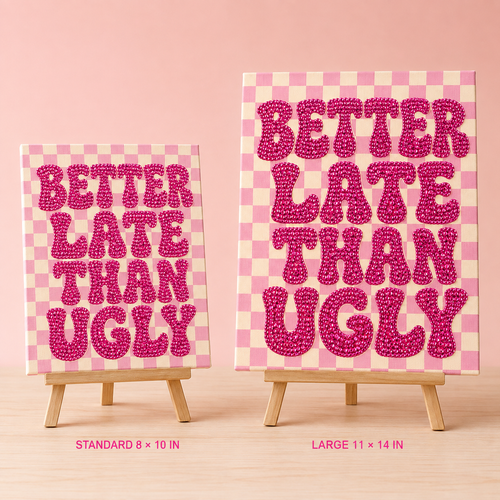 Standard 8 by 10 and Large 11 by 14 Better Late Than Ugly rhinestone canvases
